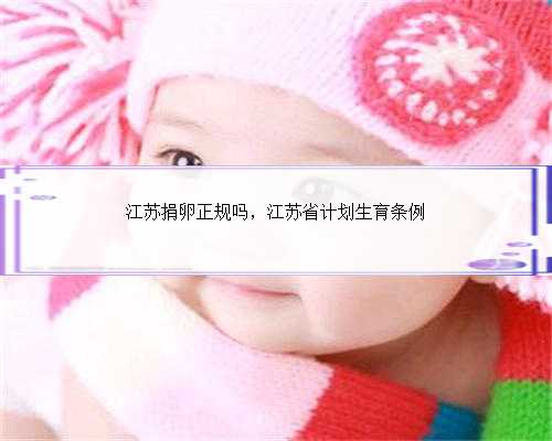 江苏捐卵正规吗，江苏省计划生育条例